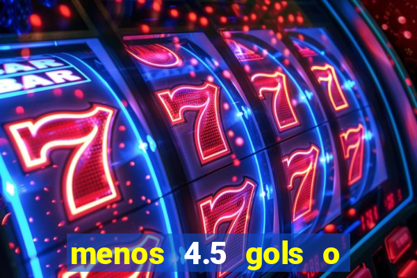 menos 4.5 gols o que significa